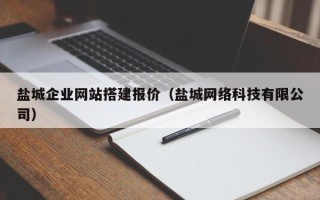 莘县盐城企业网站搭建报价（盐城网络科技有限公司）