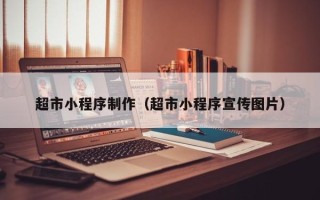 莘县超市小程序制作（超市小程序宣传图片）